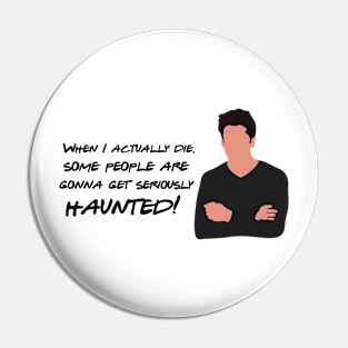 When I actually die, some people are gonna get seriously haunted Pin