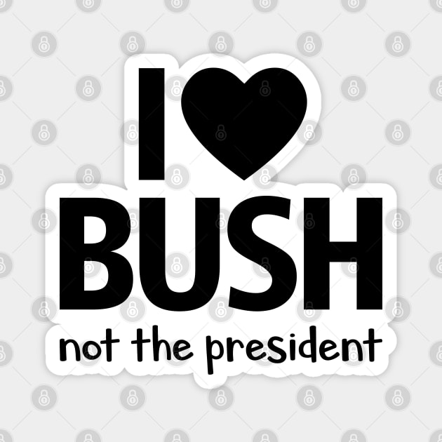 I love bush, not the president - Funny quote Magnet by Julorzo