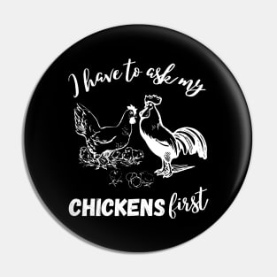 I First Have To Ask My Chickens First Chiken Lover Pin