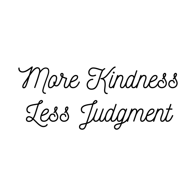 More kindness Less judgement by FontfulDesigns