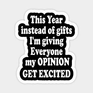 This Year Instead Of Gifts I'm Giving Everyone My Opinion Magnet