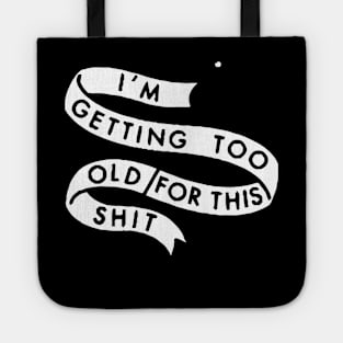 I'M GETTING TOO OLD FOR THIS SHIT Tote