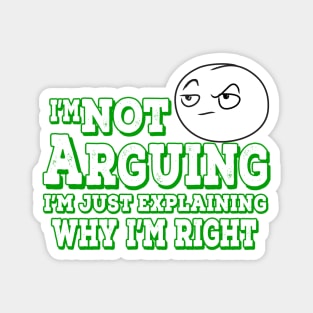 I'm Not Arguing I'm Just Explaining Why I'm Right Green Magnet