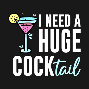 I Need a Huge COCKtail Funny T-Shirt