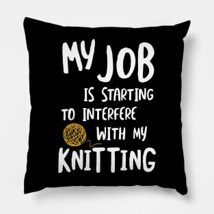 MY Job is Starting to Interfere with My Knitting Pillow