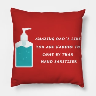 AMAZING DAD'S LIKE YOU ARE HARDER TO COME BY THAN HAND SANITIZER Pillow