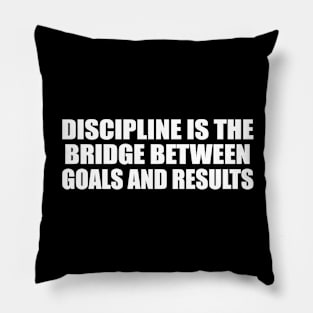 Discipline is the bridge between goals and results Pillow