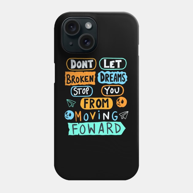 Dont Let Broken Dreams Stop You From Moving Forward Phone Case by Scriptnbones