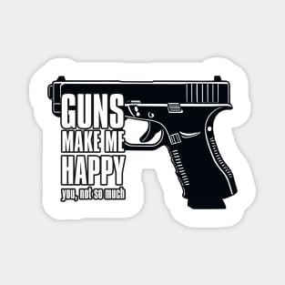 GUNS MAKE ME HAPPY YOU, NOT SO MUCH Magnet