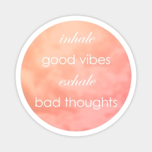 Inhale Good Vibes Exhale Bad Thoughts Magnet
