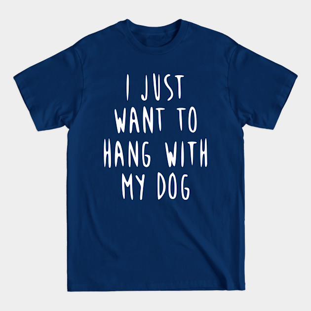 Disover I just want to hang with my dog! - Dog - T-Shirt