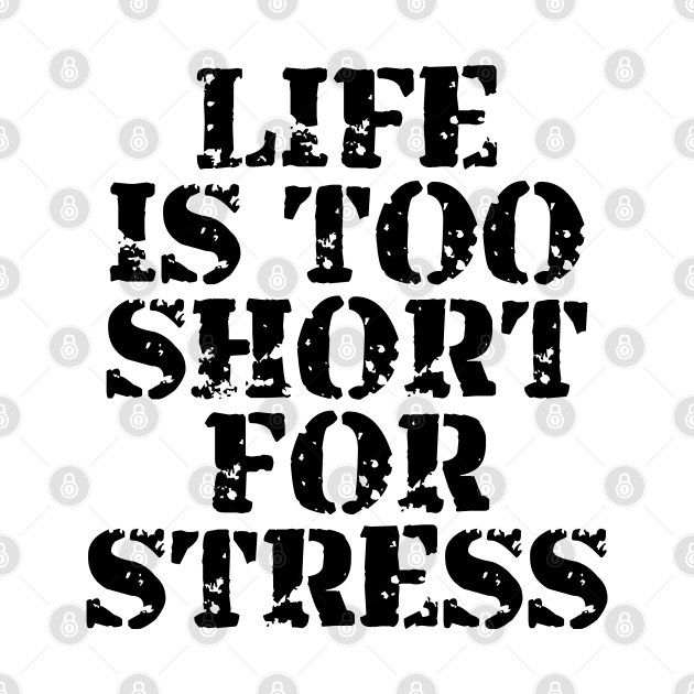 Life Is Too Short For Stress by Texevod