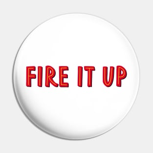 fire it up Pin