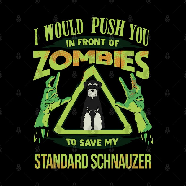 I Would Push You In Front Of Zombies To Save My Standard Schnauzer - Gift For Standard Schnauzer Owner Standard Schnauzer Lover by HarrietsDogGifts