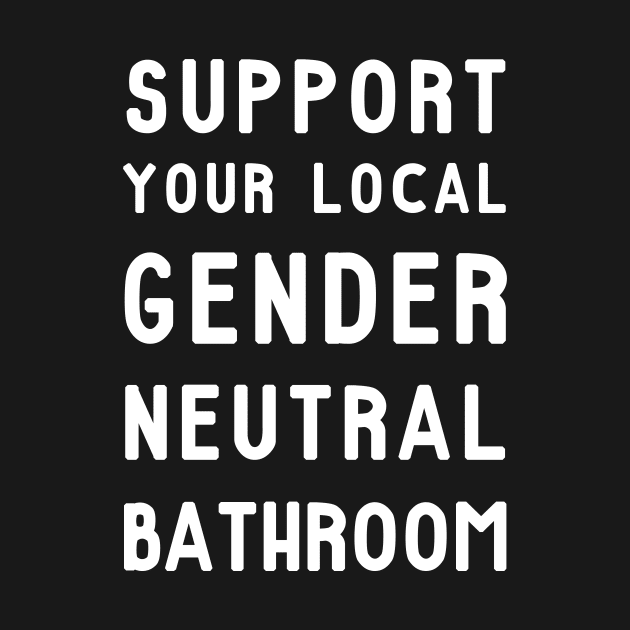 Support Your Local Gender Neutral Bathroom T-Shirt by dumbshirts