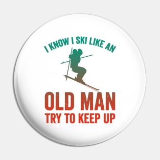 I Know I Ski Like An Old Man Try to Keep Up Pin