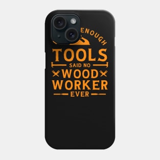 I have Enough Tools Said No Woodworker Ever - Woodworking Phone Case