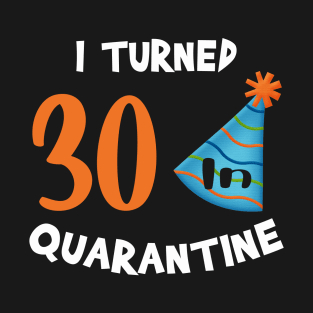 I turned 30 in quarantine birthday T-Shirt