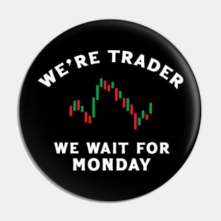 We're Trader - We Wait For Monday Pin