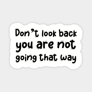 Don't look back you are  not going that way Magnet