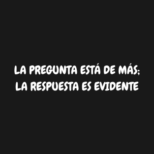 La pregunta está de más; la respuesta es evidente T-Shirt