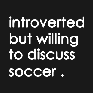 Introverted But Willing To Discuss soccer T-Shirt