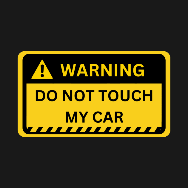 Do Not Touch My Car- yellow warning sign by NiksDesign