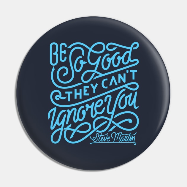 Be so good they can't ignore you Pin by Mande Art