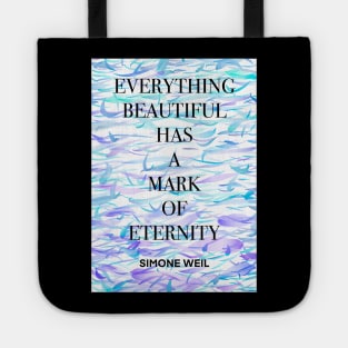 SIMONE WEIL quote .7 - EVERYTHING BEAUTIFUL HAS A MARK OF ETERNITY Tote