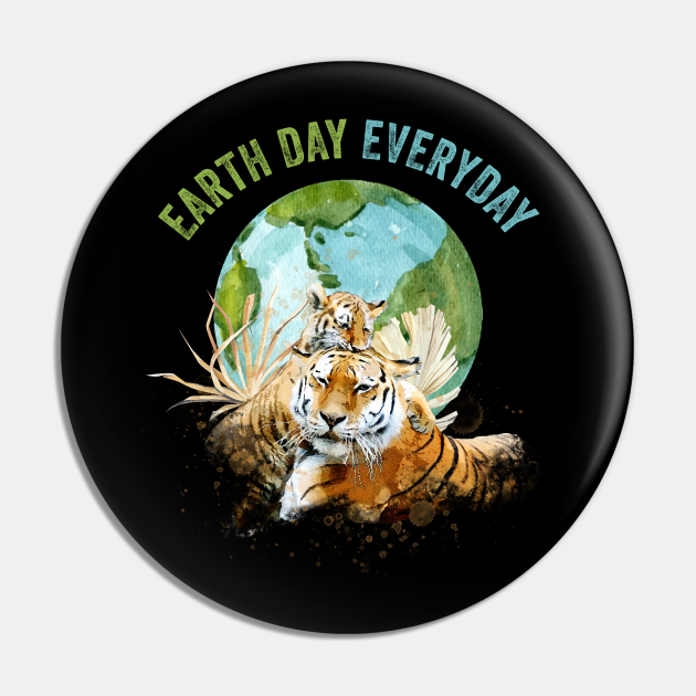 Earth Day Everyday Tiger Animal Nature Planet - Tiger Earth Day Everyday - Pin | TeePublic Earth Day Everyday Tiger Animal Nature Planet - Tiger Earth Day Everyday - Pin | TeePublic
