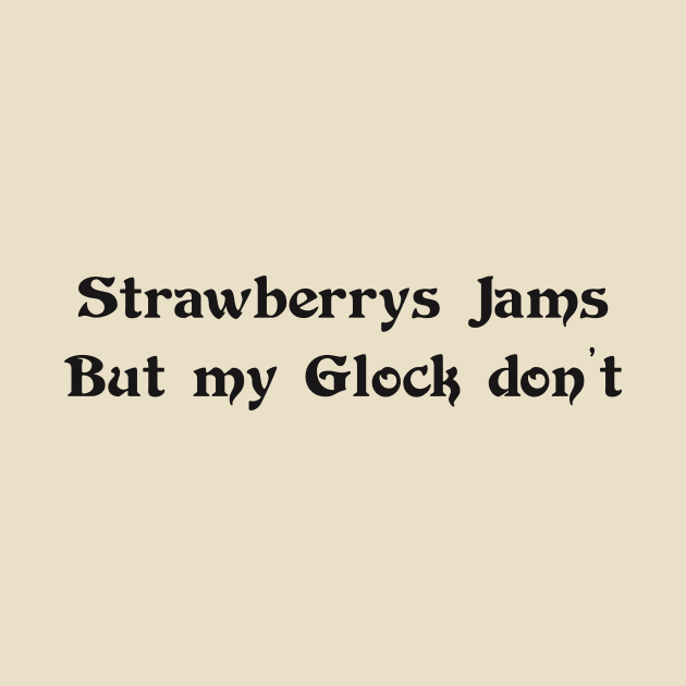 Strawberrys Jams But my Glock don’t by TheCosmicTradingPost