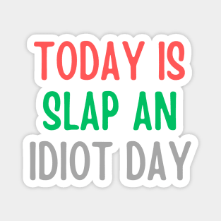 Today Is Slap An Idiot Day Magnet
