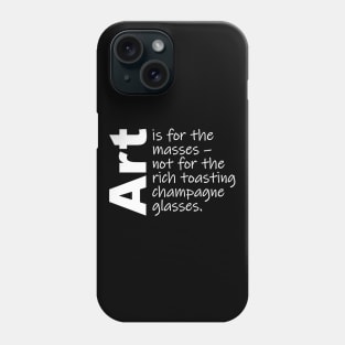 Art is for the masses. (White Text) Phone Case