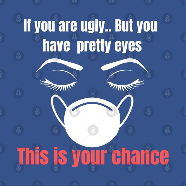 Discover If you are ugly but you have pretty eyes. Masks is your chance - Anti Mask Meme - T-Shirt