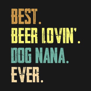 Best Beer Loving Dog Nana Ever Funny Lover Drinking Gift T-Shirt