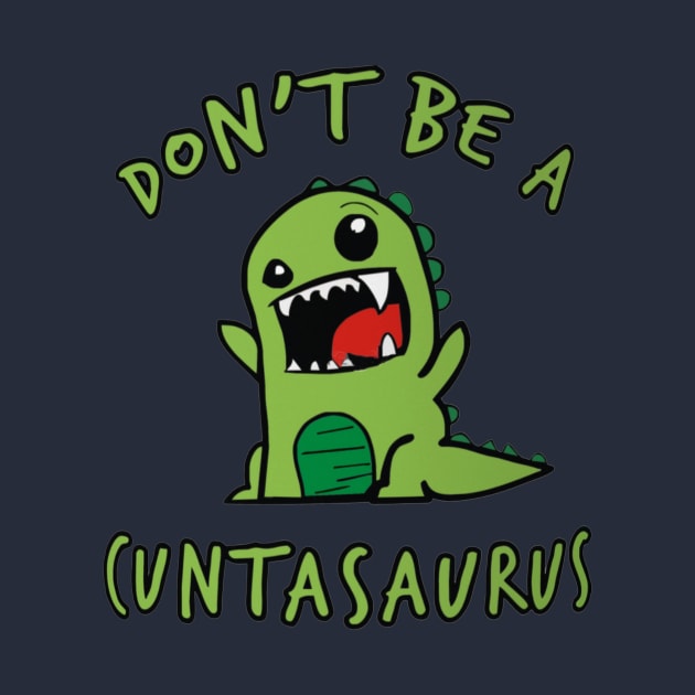 Don't Be A Cuntasaurus by Distefano