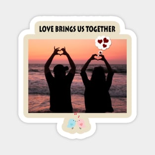 Love brings us together Magnet