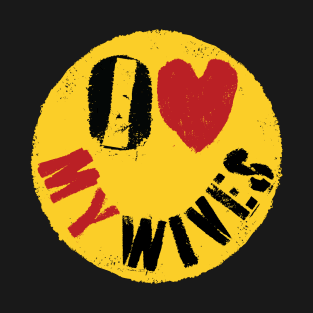 I LOVE MY WIVES - FUNNY Polygamous Design  Graffiti Style Happy Face: Typography Art T-Shirt