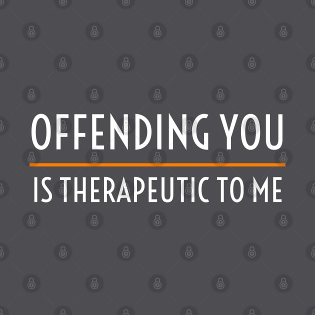 OFFENSIVE / OFFENDING YOU IS THERAPEUTIC TO ME by DB Teez and More