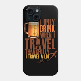 Drinking Funny Meme | I Only Drink When I Travel Funny Graphic Phone Case