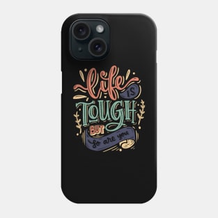 LIFE IS TOUGH BUT SO ARE YOU Phone Case