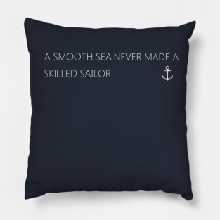 A smooth sea never made a skilled sailor Pillow