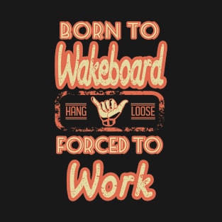 Born to wakeboard forced to work T-Shirt
