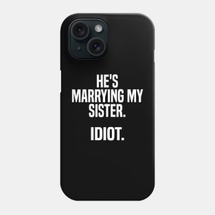 he's marrying my sister. idiot. Phone Case