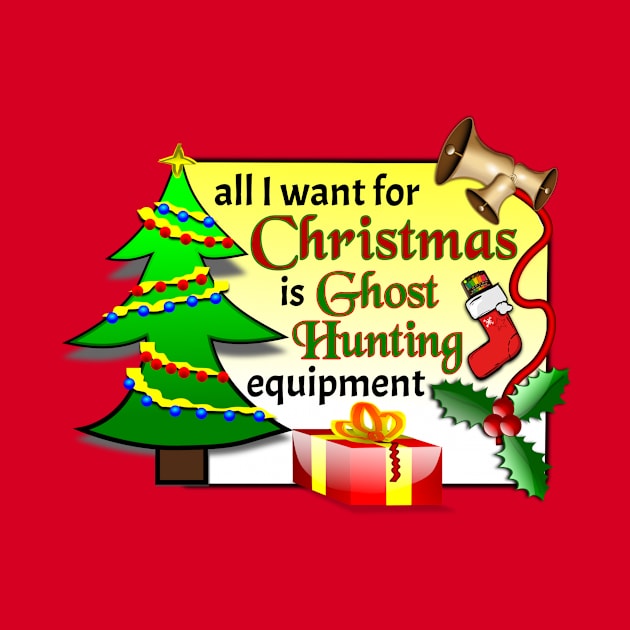 All I Want For Christmas Is Ghost Hunting Equipment by Dead Is Not The End