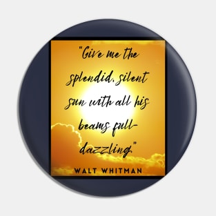 Walt Whitman quote: Give me the splendid silent sun with all his beams full-dazzling Pin