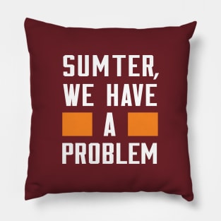 SUMTER, WE HAVE A PROBLEM Pillow