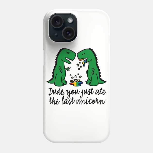 Dude you just ate the last unicorn funny T-Rex (dark design) Phone Case by LaundryFactory