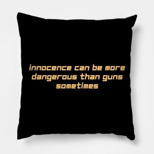 innocence can be more dangerous than guns sometimes Pillow