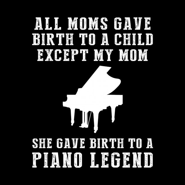 Hilarious T-Shirt: Celebrate Your Mom's Piano Skills - She Birthed a Piano Legend! by MKGift